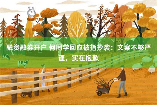 融资融券开户 何同学回应被指抄袭：文案不够严谨，实在抱歉