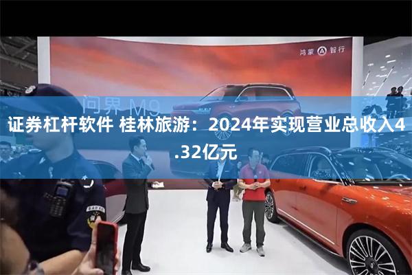证券杠杆软件 桂林旅游：2024年实现营业总收入4.32亿元