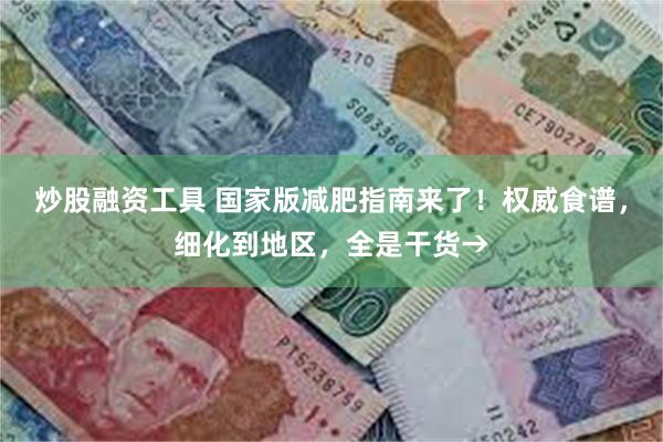 炒股融资工具 国家版减肥指南来了！权威食谱，细化到地区，全是干货→