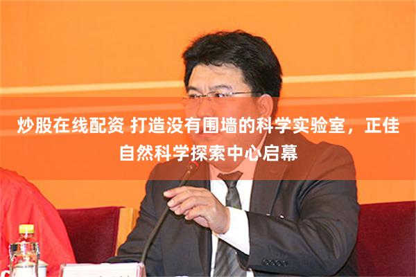 炒股在线配资 打造没有围墙的科学实验室，正佳自然科学探索中心启幕