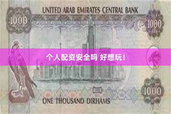 个人配资安全吗 好想玩！