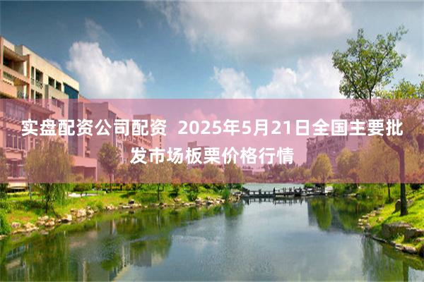实盘配资公司配资  2025年5月21日全国主要批发市场板栗价格行情