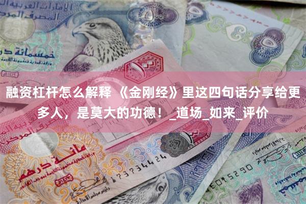 融资杠杆怎么解释 《金刚经》里这四句话分享给更多人，是莫大的功德！_道场_如来_评价